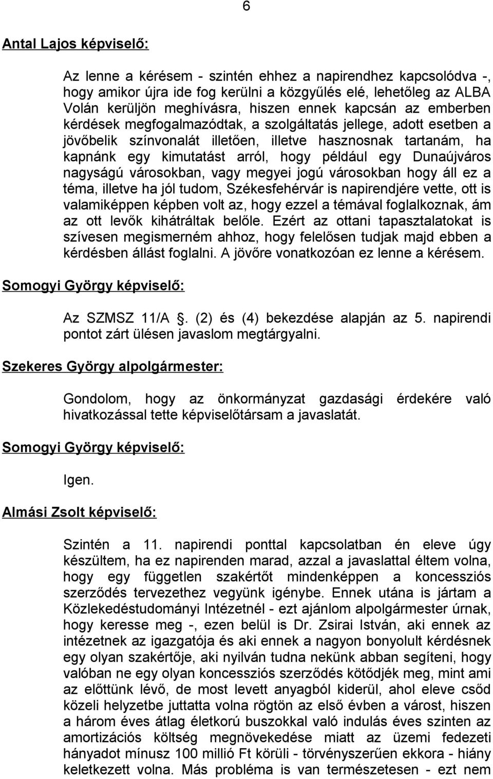 Dunaújváros nagyságú városokban, vagy megyei jogú városokban hogy áll ez a téma, illetve ha jól tudom, Székesfehérvár is napirendjére vette, ott is valamiképpen képben volt az, hogy ezzel a témával