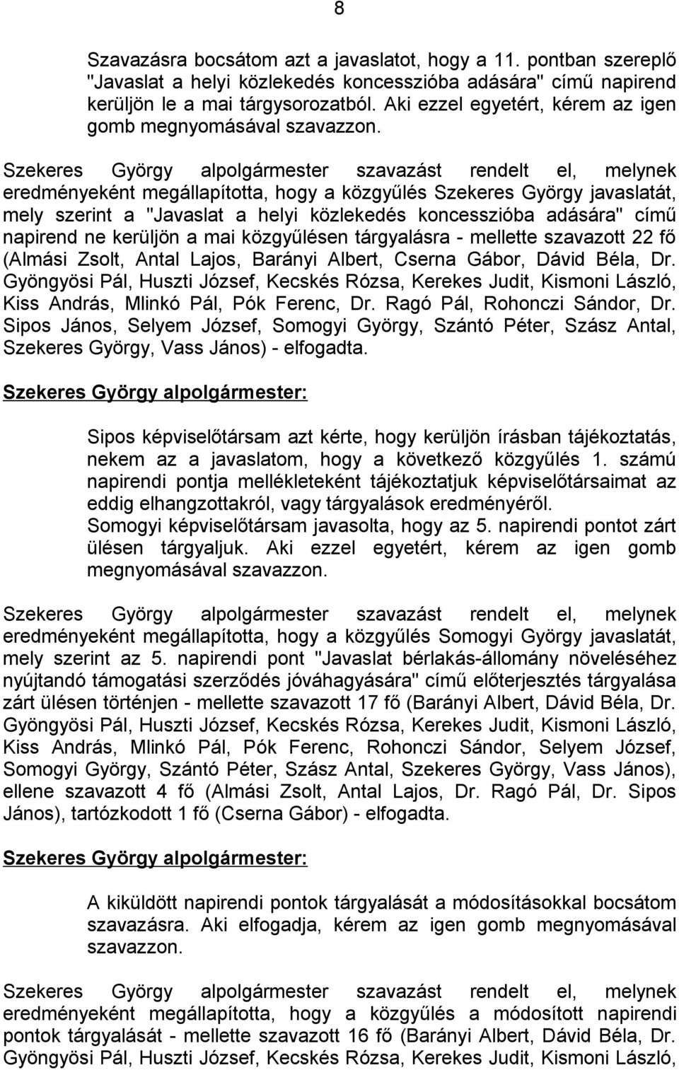 Szekeres György alpolgármester szavazást rendelt el, melynek eredményeként megállapította, hogy a közgyűlés Szekeres György javaslatát, mely szerint a "Javaslat a helyi közlekedés koncesszióba