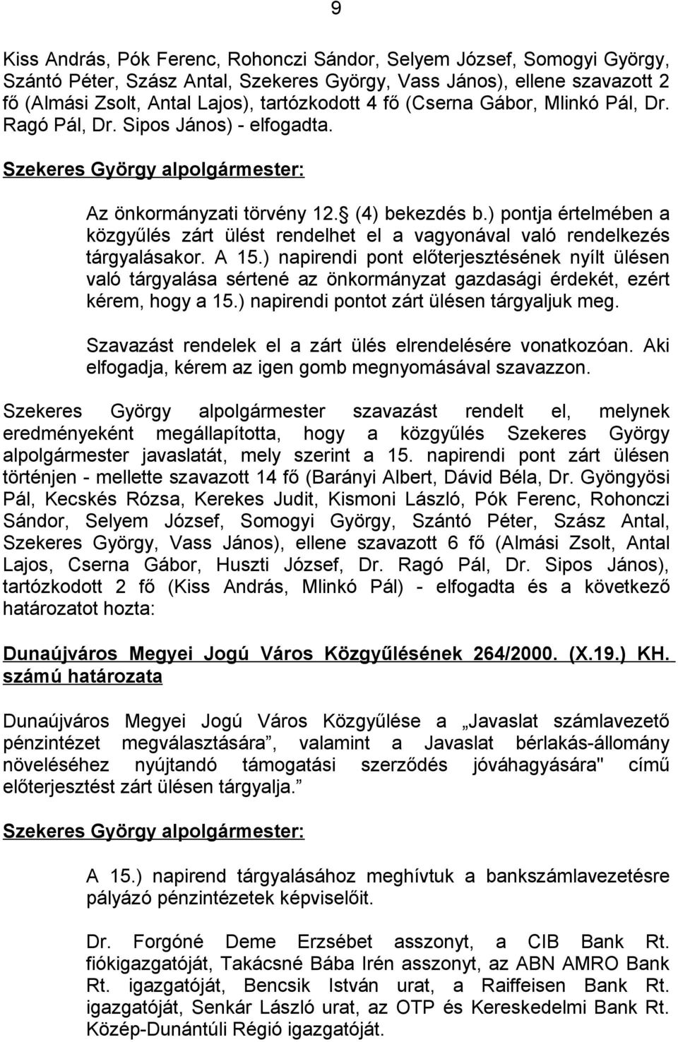 ) pontja értelmében a közgyűlés zárt ülést rendelhet el a vagyonával való rendelkezés tárgyalásakor. A 15.