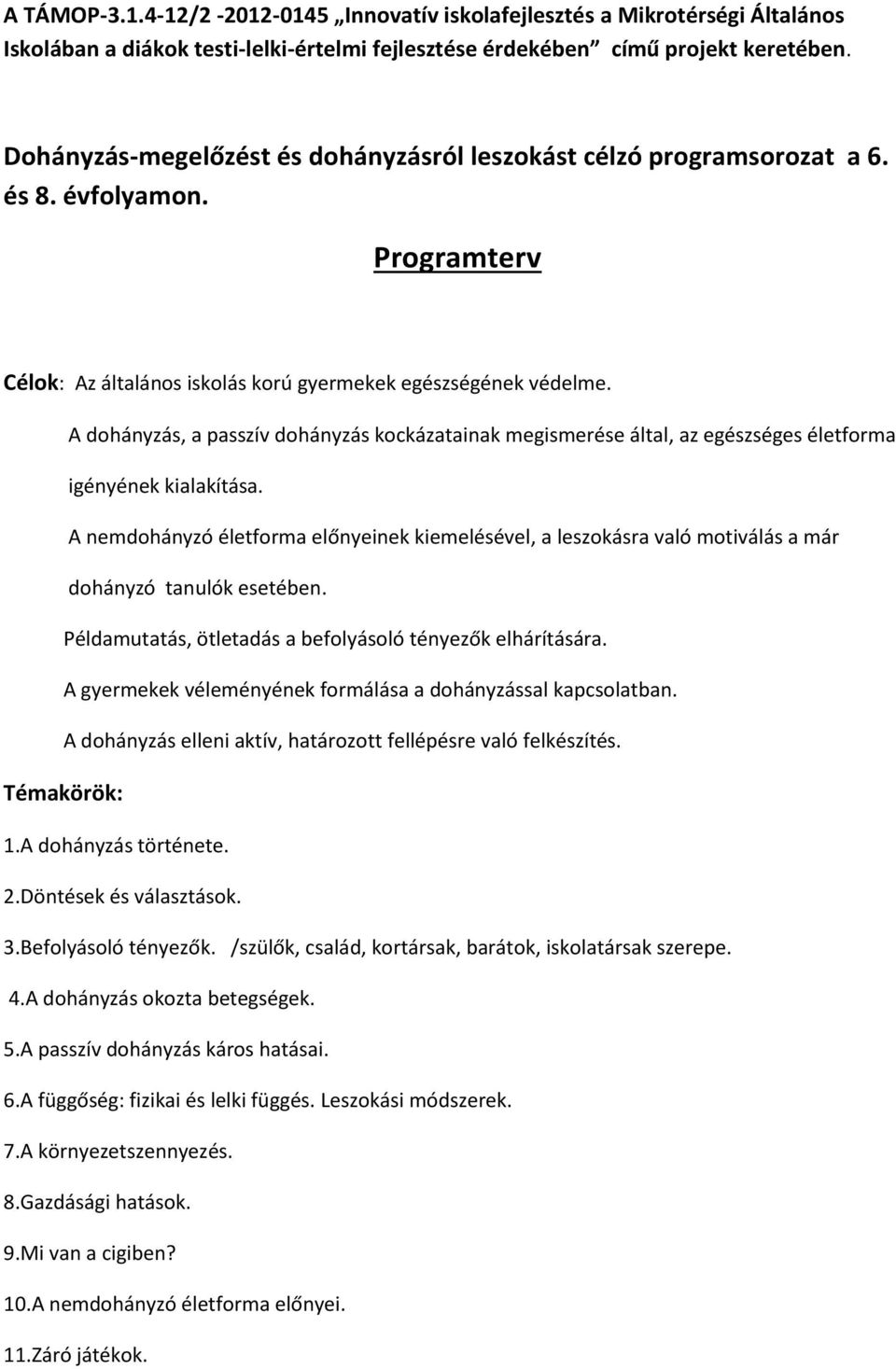 A dohányzás, a passzív dohányzás kockázatainak megismerése által, az egészséges életforma igényének kialakítása.