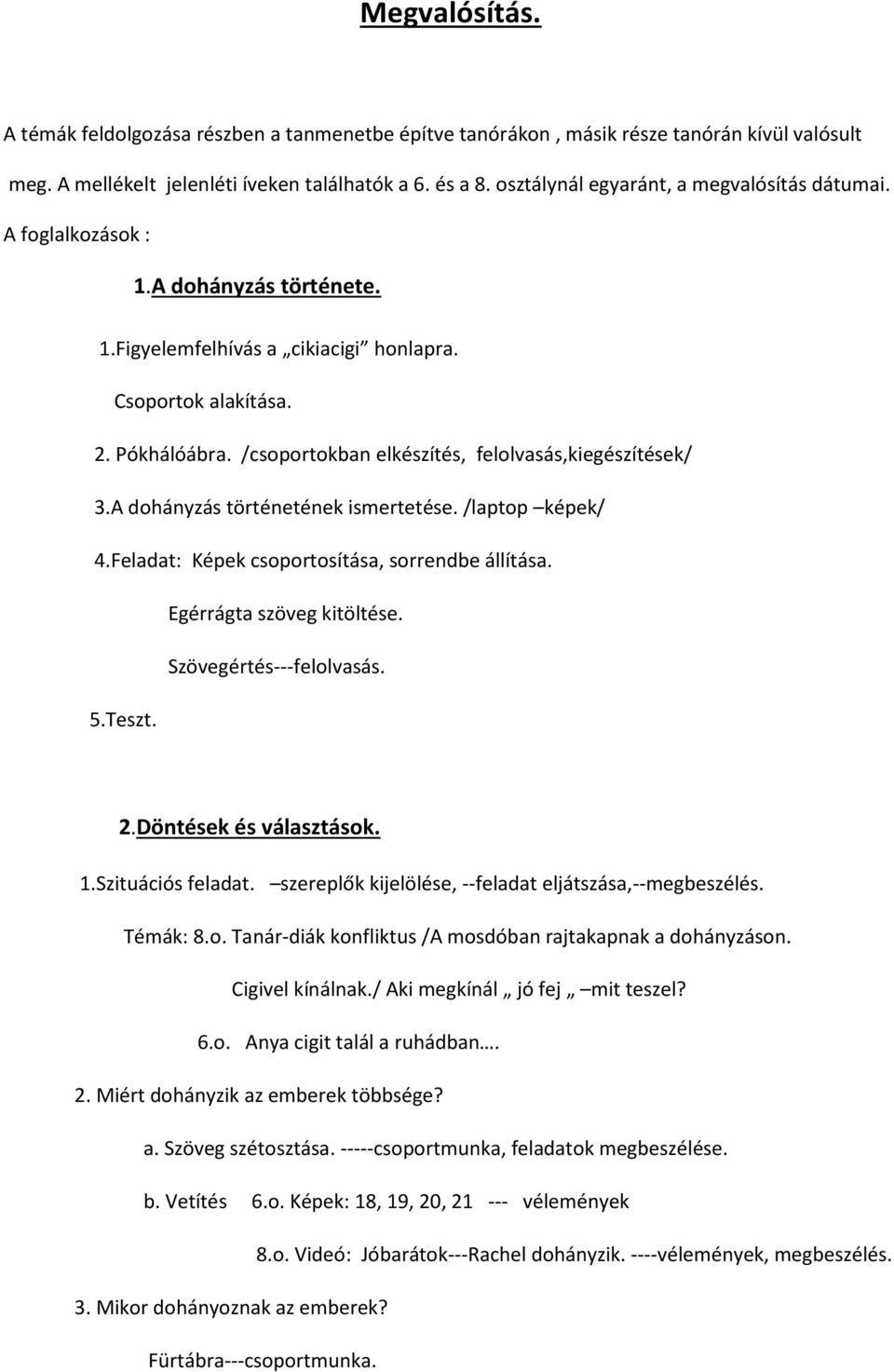 /csoportokban elkészítés, felolvasás,kiegészítések/ 3.A dohányzás történetének ismertetése. /laptop képek/ 4.Feladat: Képek csoportosítása, sorrendbe állítása. Egérrágta szöveg kitöltése.