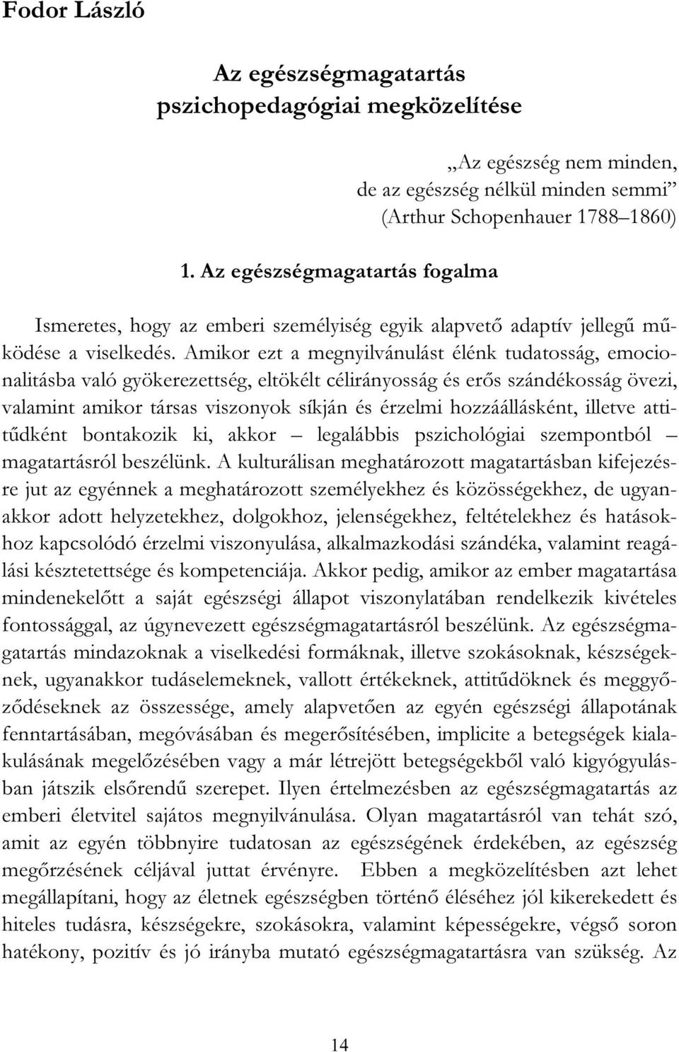 Amikor ezt a megnyilvánulást élénk tudatosság, emocionalitásba való gyökerezettség, eltökélt célirányosság és erős szándékosság övezi, valamint amikor társas viszonyok síkján és érzelmi