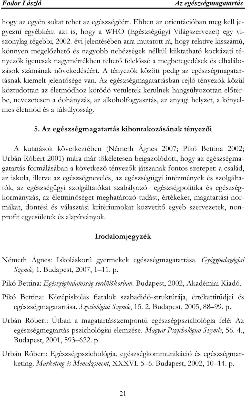 elhalálozások számának növekedéséért. A tényezők között pedig az egészségmagatartásnak kiemelt jelentősége van.