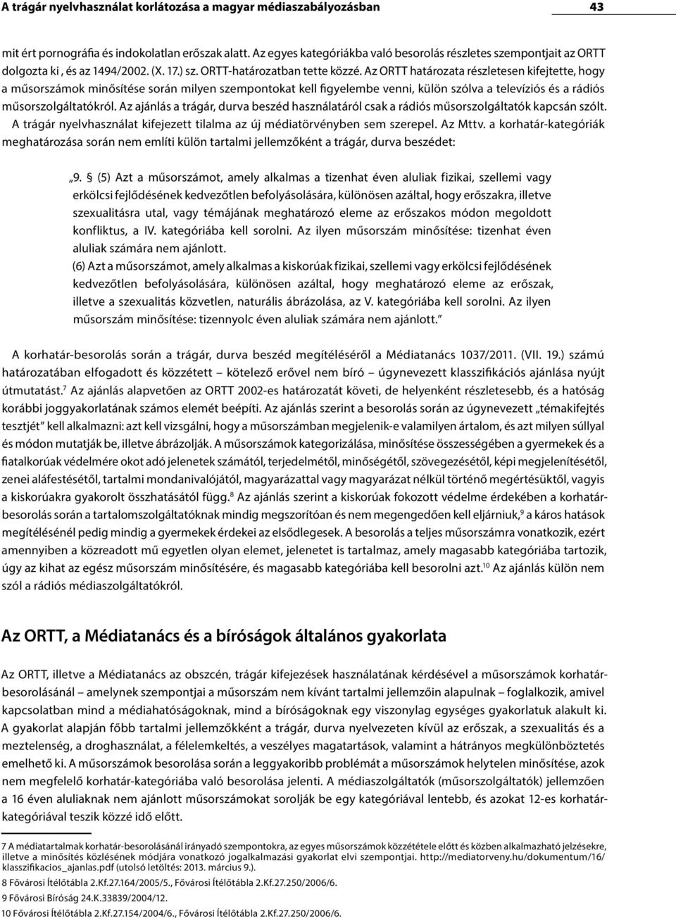 Az ORTT határozata részletesen kifejtette, hogy a műsorszámok minősítése során milyen szempontokat kell figyelembe venni, külön szólva a televíziós és a rádiós műsorszolgáltatókról.