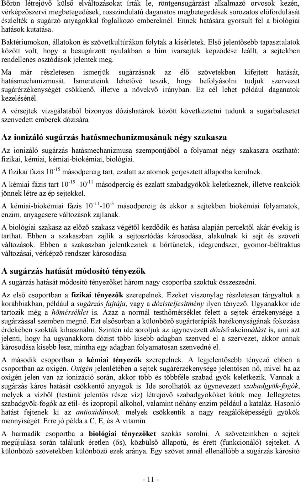 Első jelentősebb tapasztalatok között volt, hogy a besugárzott nyulakban a hím ivarsejtek képződése leállt, a sejtekben rendellenes osztódások jelentek meg.