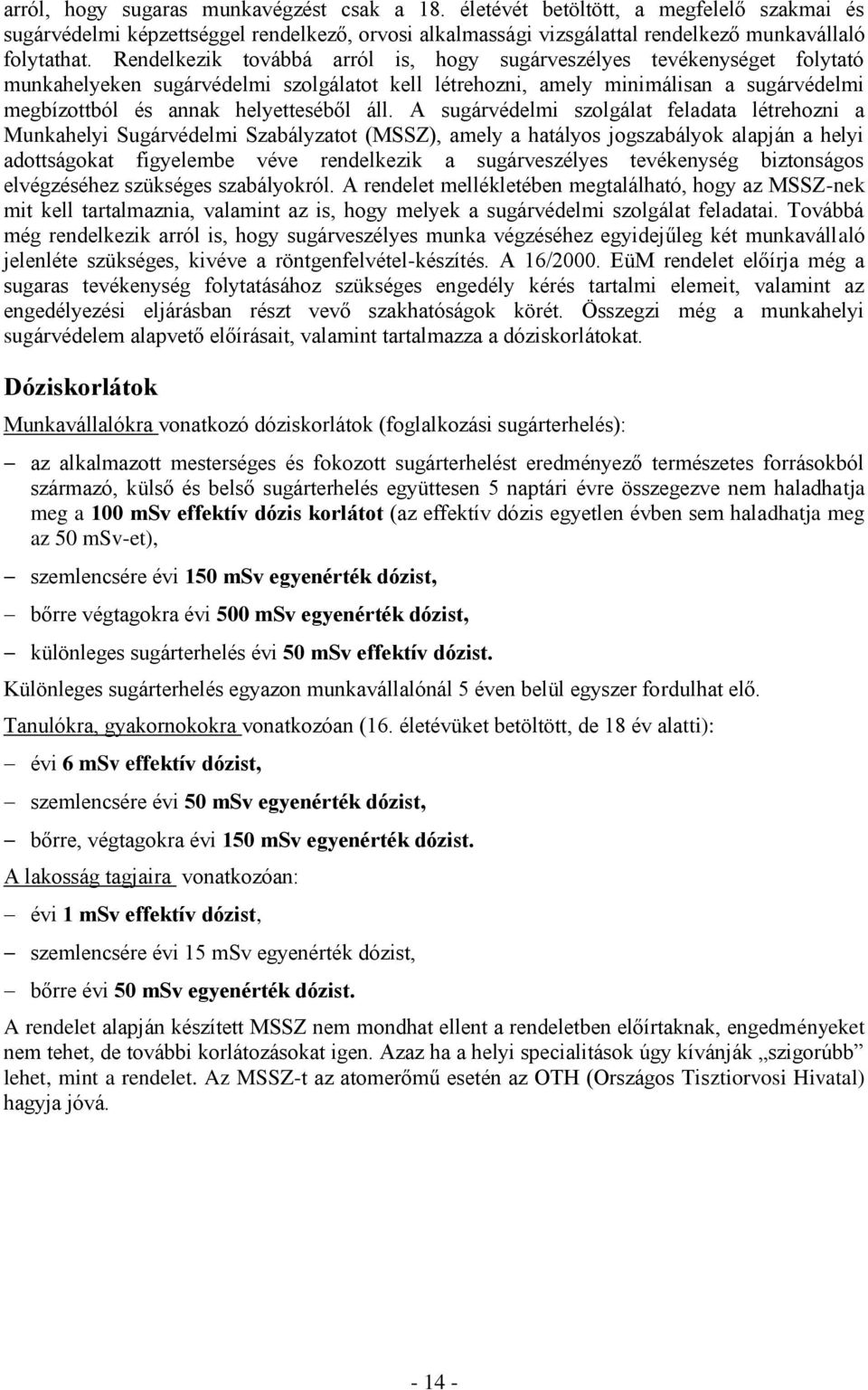 áll. A sugárvédelmi szolgálat feladata létrehozni a Munkahelyi Sugárvédelmi Szabályzatot (MSSZ), amely a hatályos jogszabályok alapján a helyi adottságokat figyelembe véve rendelkezik a