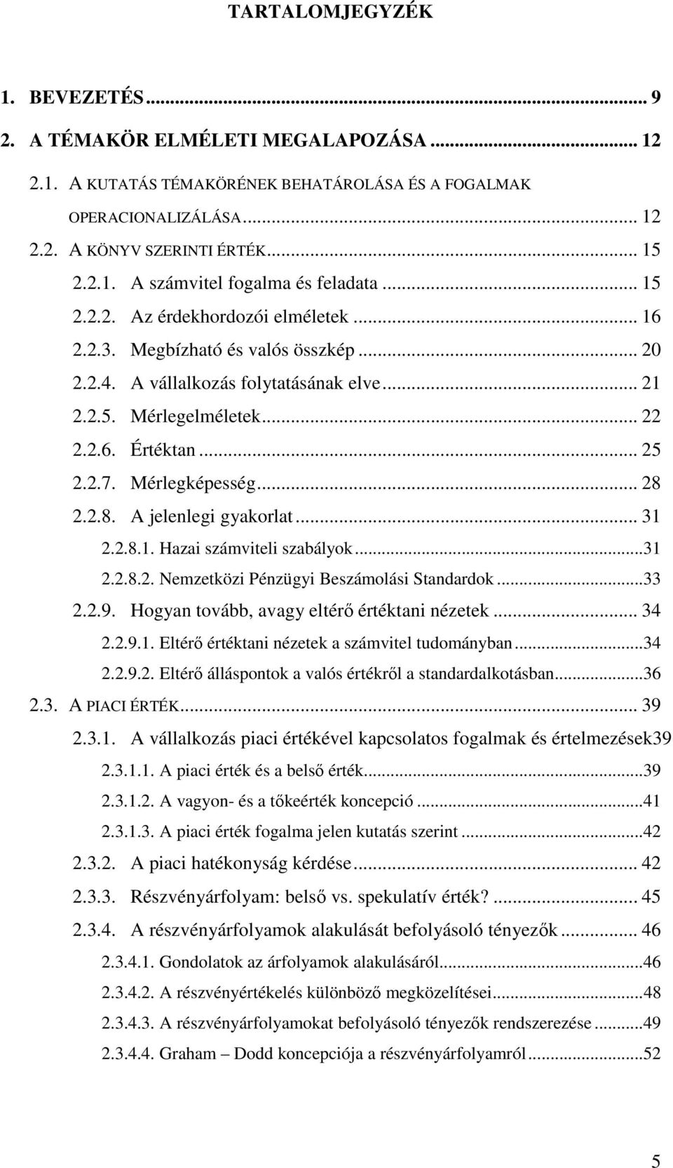 Mérlegképesség... 28 2.2.8. A jelenlegi gyakorlat... 31 2.2.8.1. Hazai számviteli szabályok... 31 2.2.8.2. Nemzetközi Pénzügyi Beszámolási Standardok... 33 2.2.9.