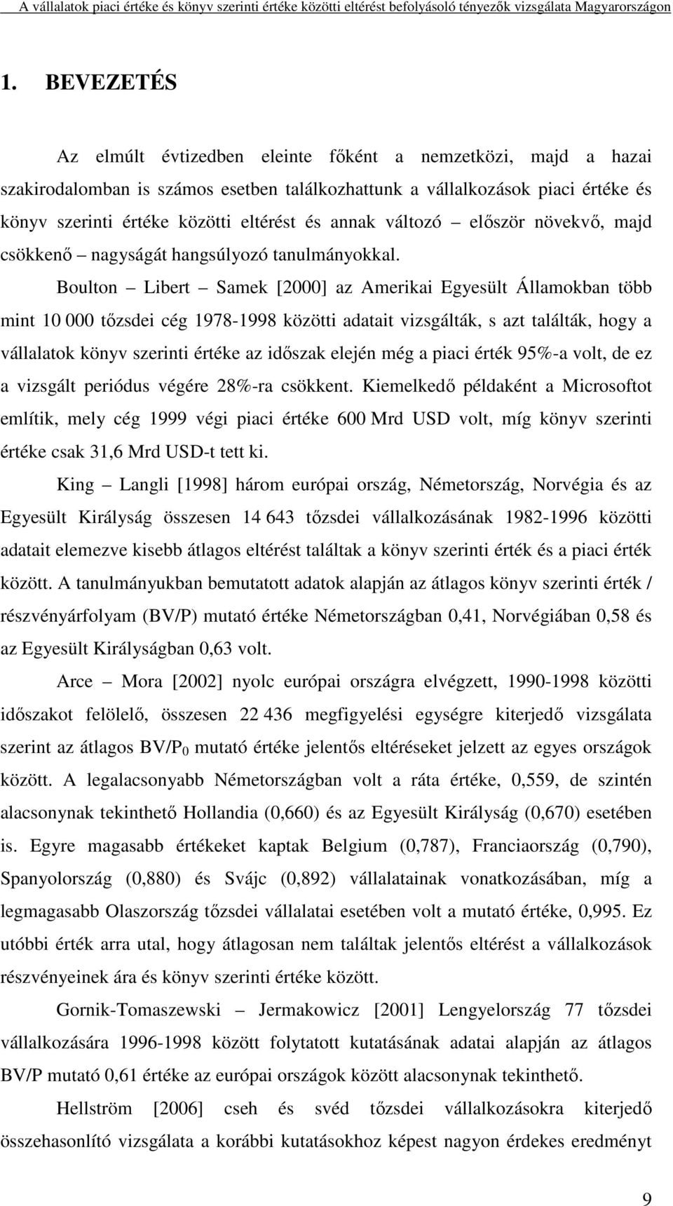 Boulton Libert Samek [2000] az Amerikai Egyesült Államokban több mint 10 000 tőzsdei cég 1978-1998 közötti adatait vizsgálták, s azt találták, hogy a vállalatok könyv szerinti értéke az időszak