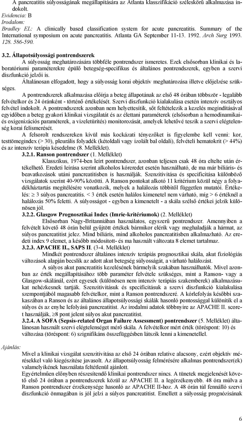 Ezek elsősorban klinikai és laboratóriumi paraméterekre épülő betegség-specifikus és általános pontrendszerek, egyben a szervi diszfunkció jelzői is.