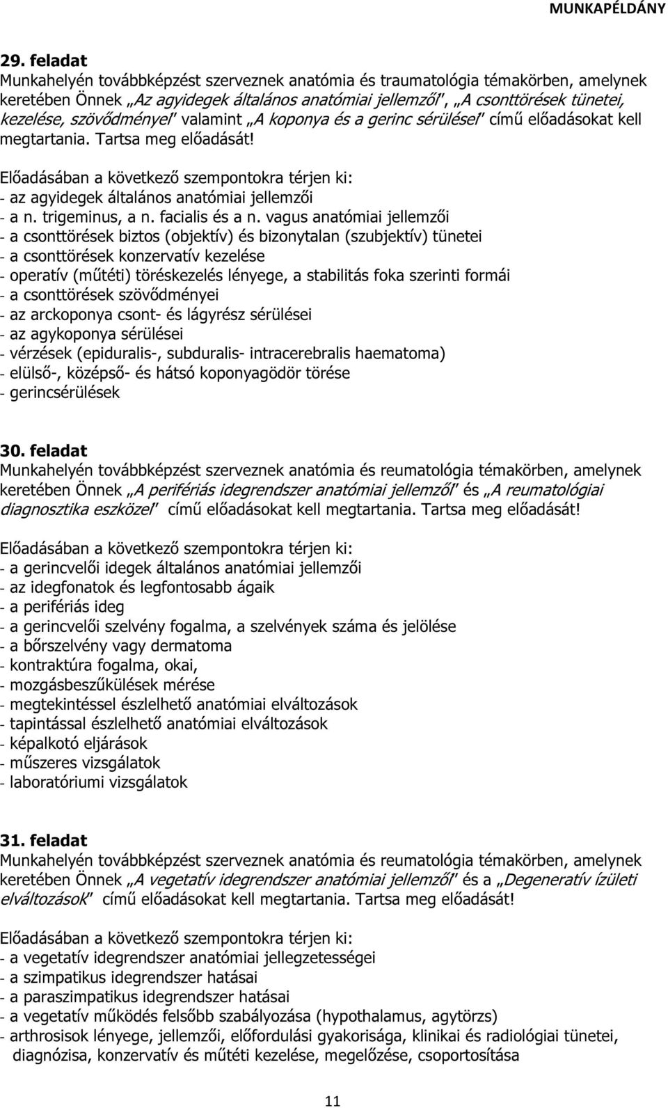 vagus anatómiai jellemzői - a csonttörések biztos (objektív) és bizonytalan (szubjektív) tünetei - a csonttörések konzervatív kezelése - operatív (műtéti) töréskezelés lényege, a stabilitás foka