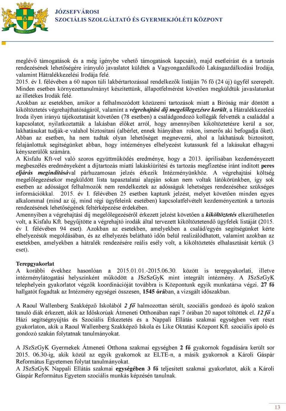 Minden esetben környezettanulmányt készítettünk, állapotfelmérést követően megküldtük javaslatunkat az illetékes Irodák felé.