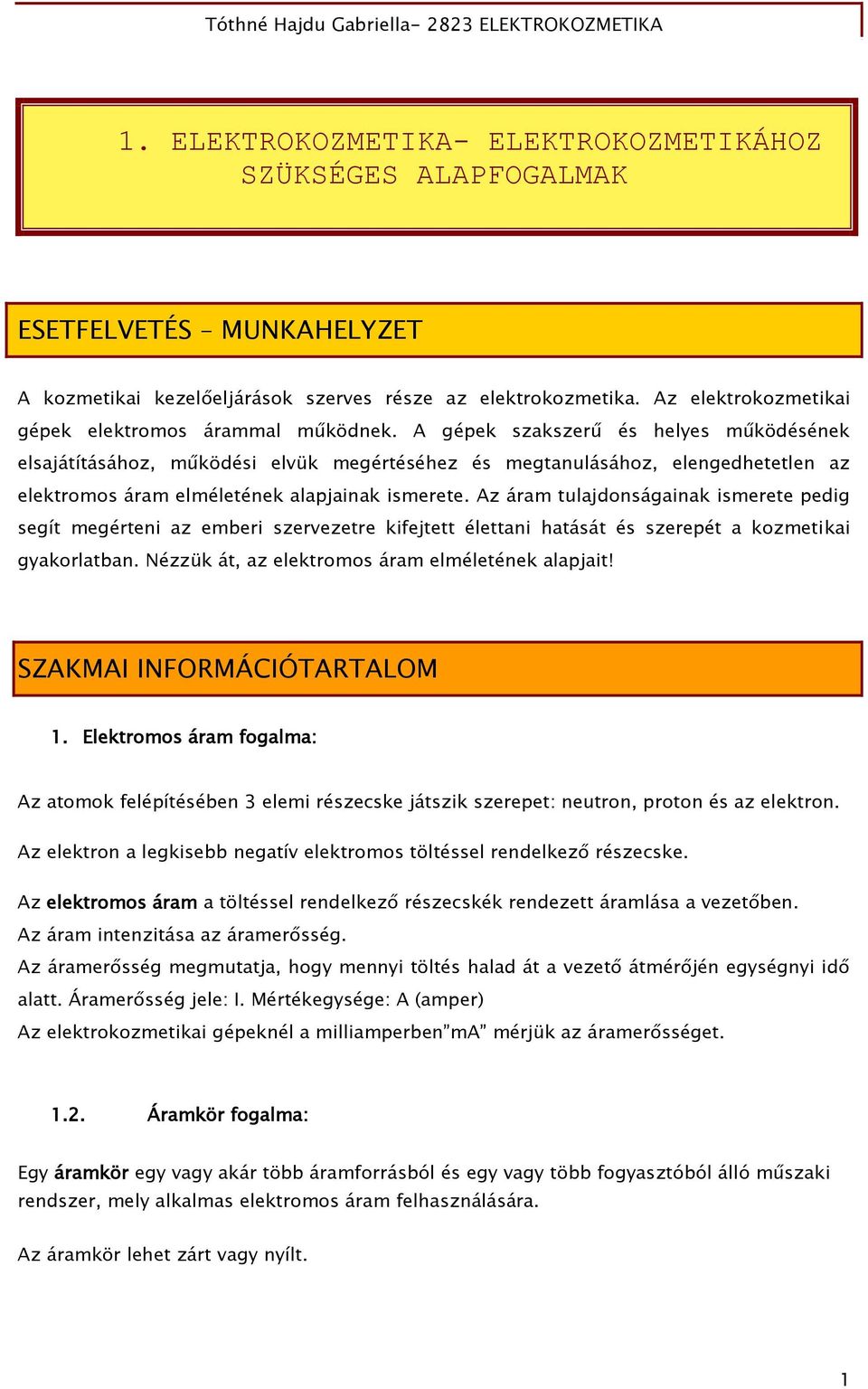 A gépek szakszerű és helyes működésének elsajátításához, működési elvük megértéséhez és megtanulásához, elengedhetetlen az elektromos áram elméletének alapjainak ismerete.