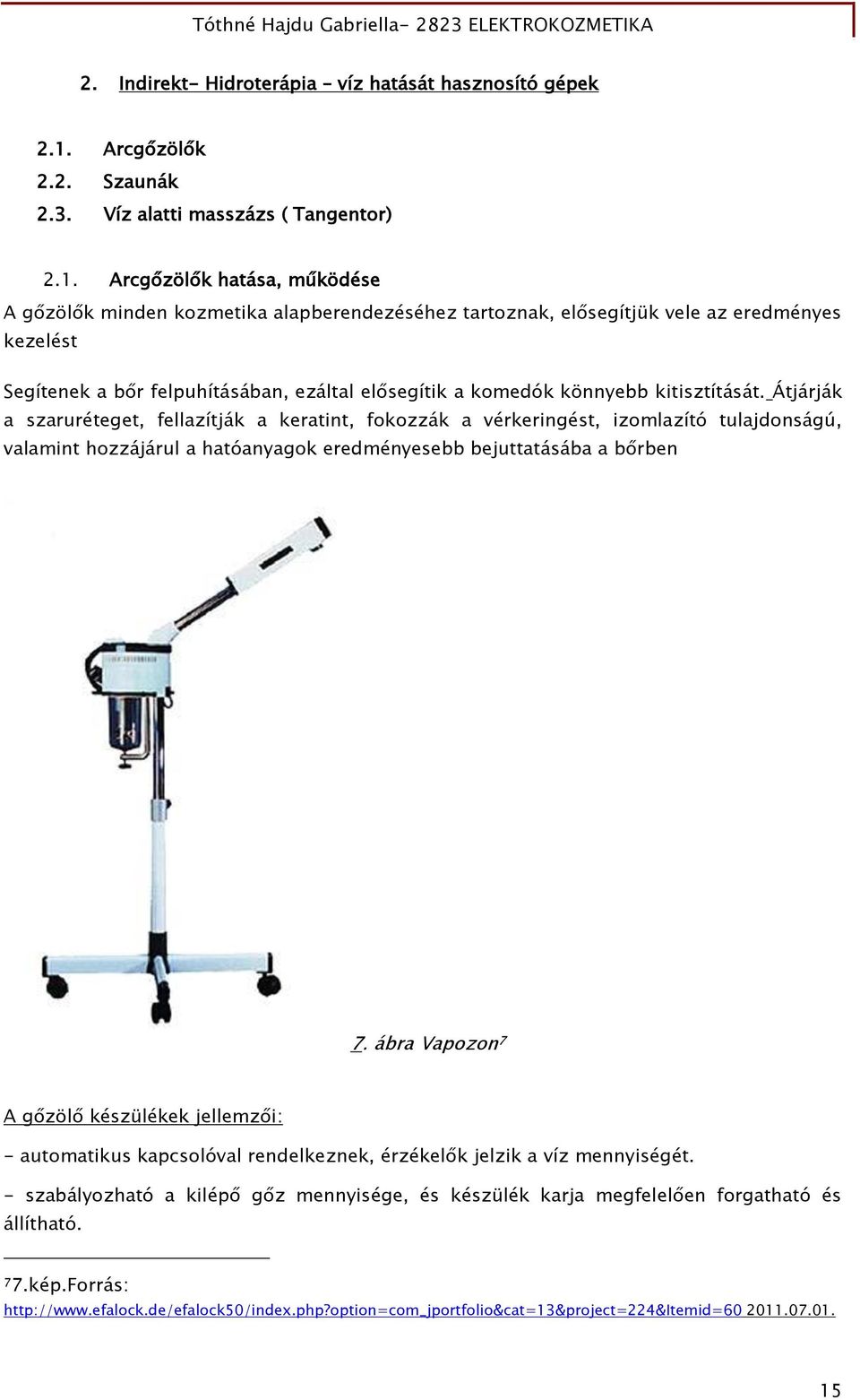 Arcgőzölők hatása, működése A gőzölők minden kozmetika alapberendezéséhez tartoznak, elősegítjük vele az eredményes kezelést Segítenek a bőr felpuhításában, ezáltal elősegítik a komedók könnyebb