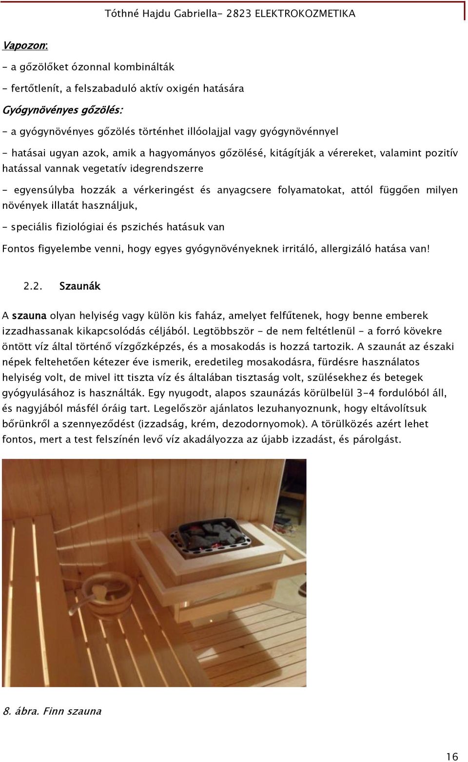 függően milyen növények illatát használjuk, - speciális fiziológiai és pszichés hatásuk van Fontos figyelembe venni, hogy egyes gyógynövényeknek irritáló, allergizáló hatása van! 2.