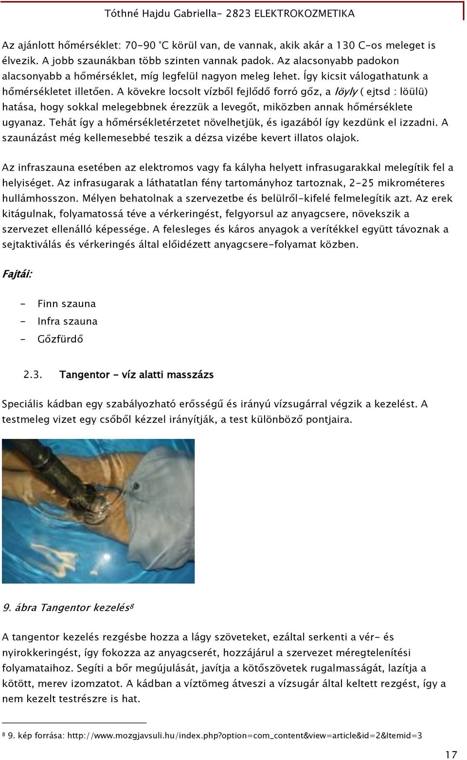 A kövekre locsolt vízből fejlődő forró gőz, a löyly ( ejtsd : löülü) hatása, hogy sokkal melegebbnek érezzük a levegőt, miközben annak hőmérséklete ugyanaz.