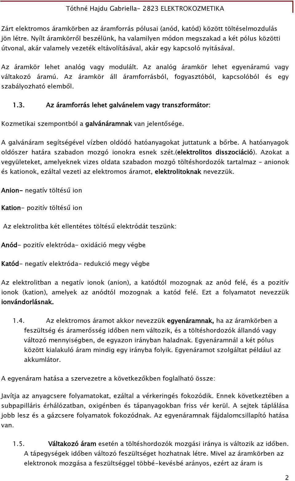 Az analóg áramkör lehet egyenáramú vagy váltakozó áramú. Az áramkör áll áramforrásból, fogyasztóból, kapcsolóból és egy szabályozható elemből. 1.3.