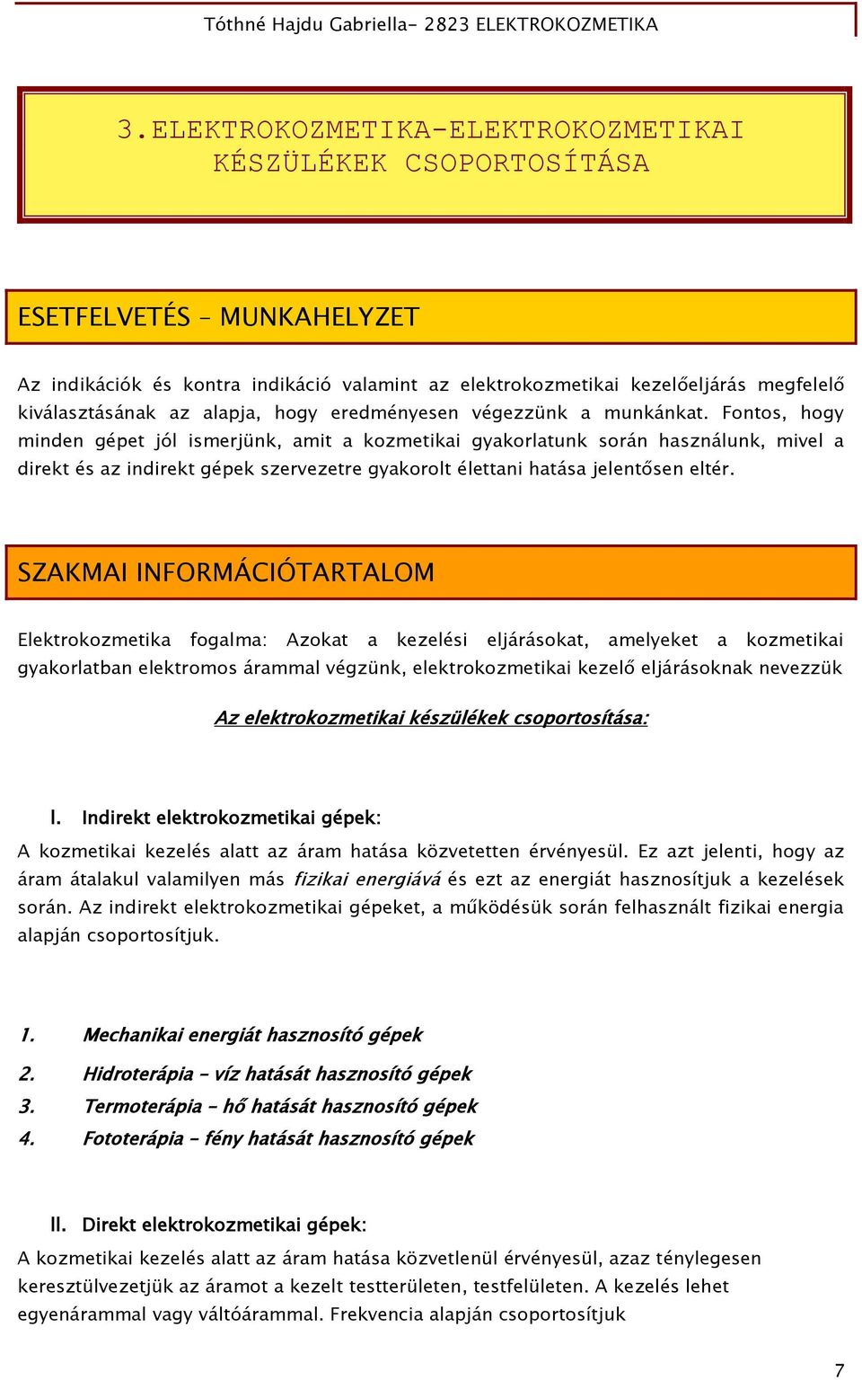Fontos, hogy minden gépet jól ismerjünk, amit a kozmetikai gyakorlatunk során használunk, mivel a direkt és az indirekt gépek szervezetre gyakorolt élettani hatása jelentősen eltér.