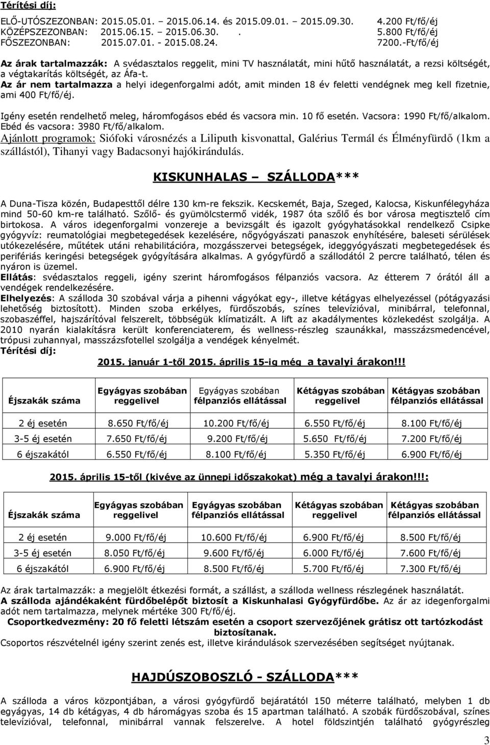 Az ár nem tartalmazza a helyi idegenforgalmi adót, amit minden 18 év feletti vendégnek meg kell fizetnie, ami 400. Igény esetén rendelhető meleg, háromfogásos ebéd és vacsora min. 10 fő esetén.