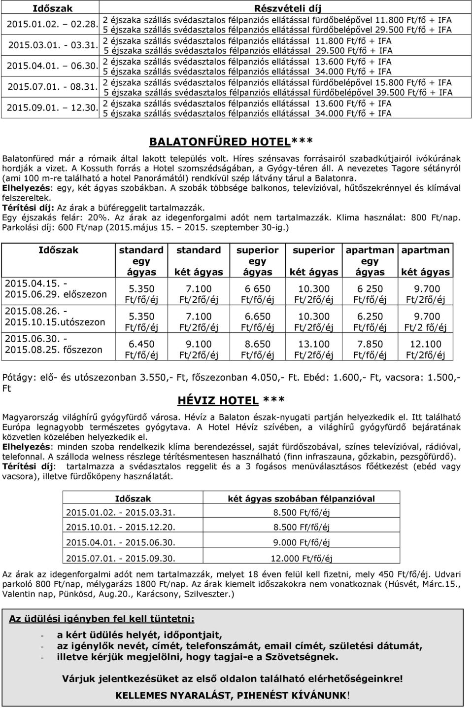 500 Ft/fő + IFA 2 éjszaka szállás svédasztalos félpanziós ellátással 13.600 Ft/fő + IFA 2015.04.01. 06.30. 5 éjszaka szállás svédasztalos félpanziós ellátással 34.