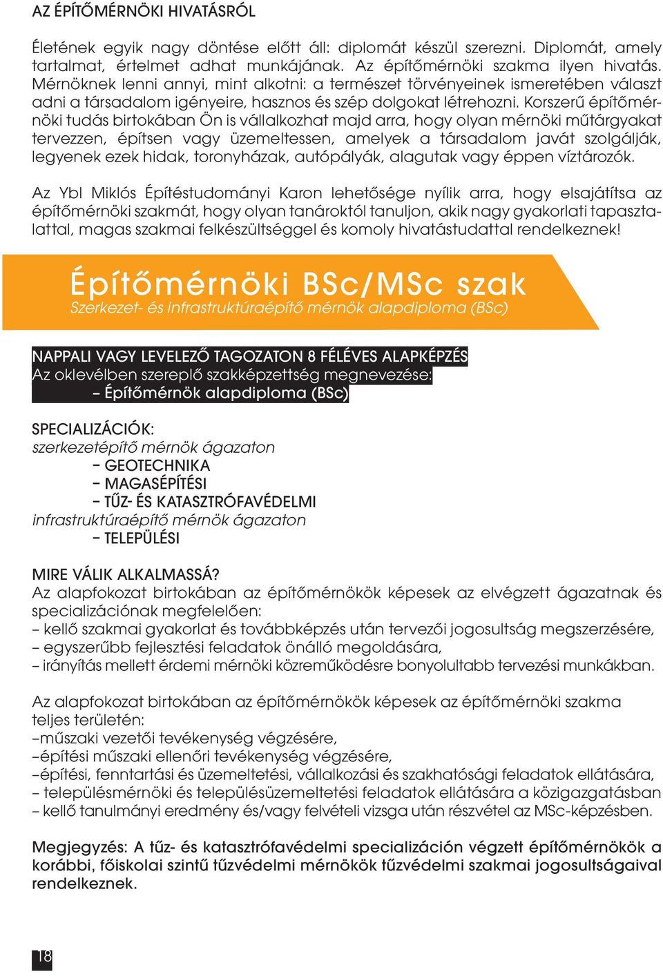 Korszerű építőmérnöki tudás birtokában Ön is vállalkozhat majd arra, hogy olyan mérnöki műtárgyakat tervezzen, építsen vagy üzemeltessen, amelyek a társadalom javát szolgálják, legyenek ezek hidak,
