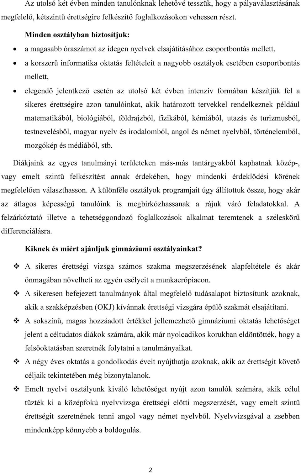 mellett, elegendő jelentkező esetén az utolsó két évben intenzív formában készítjük fel a sikeres érettségire azon tanulóinkat, akik határozott tervekkel rendelkeznek például matematikából,