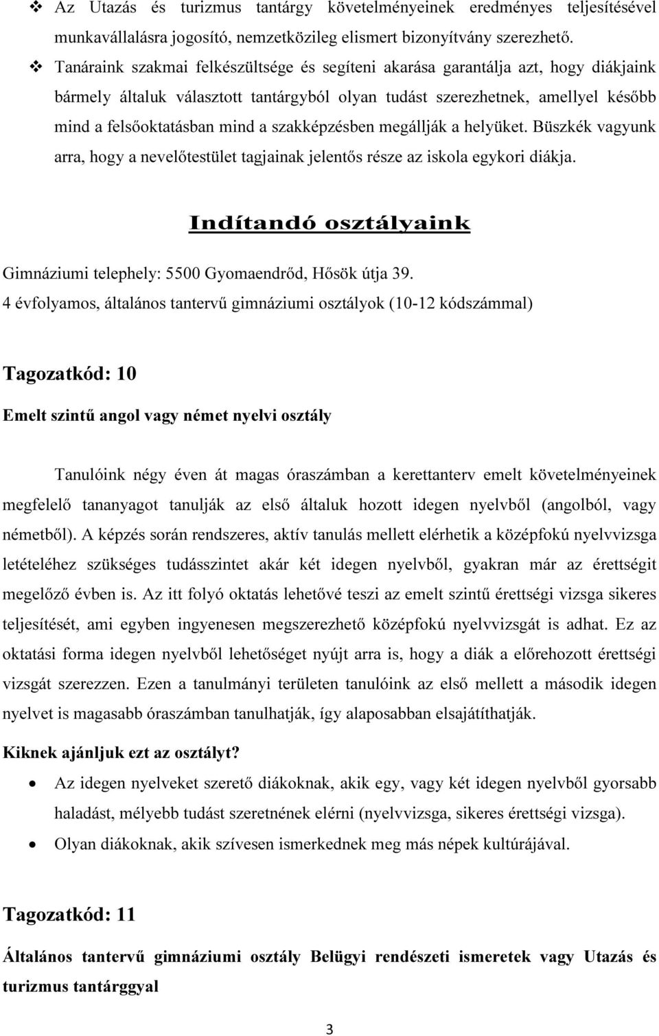 szakképzésben megállják a helyüket. Büszkék vagyunk arra, hogy a nevelőtestület tagjainak jelentős része az iskola egykori diákja.