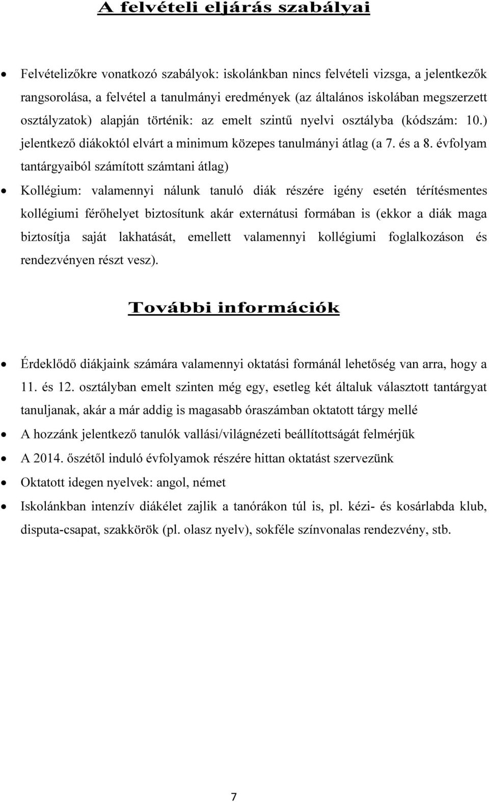 évfolyam tantárgyaiból számított számtani átlag) Kollégium: valamennyi nálunk tanuló diák részére igény esetén térítésmentes kollégiumi férőhelyet biztosítunk akár externátusi formában is (ekkor a