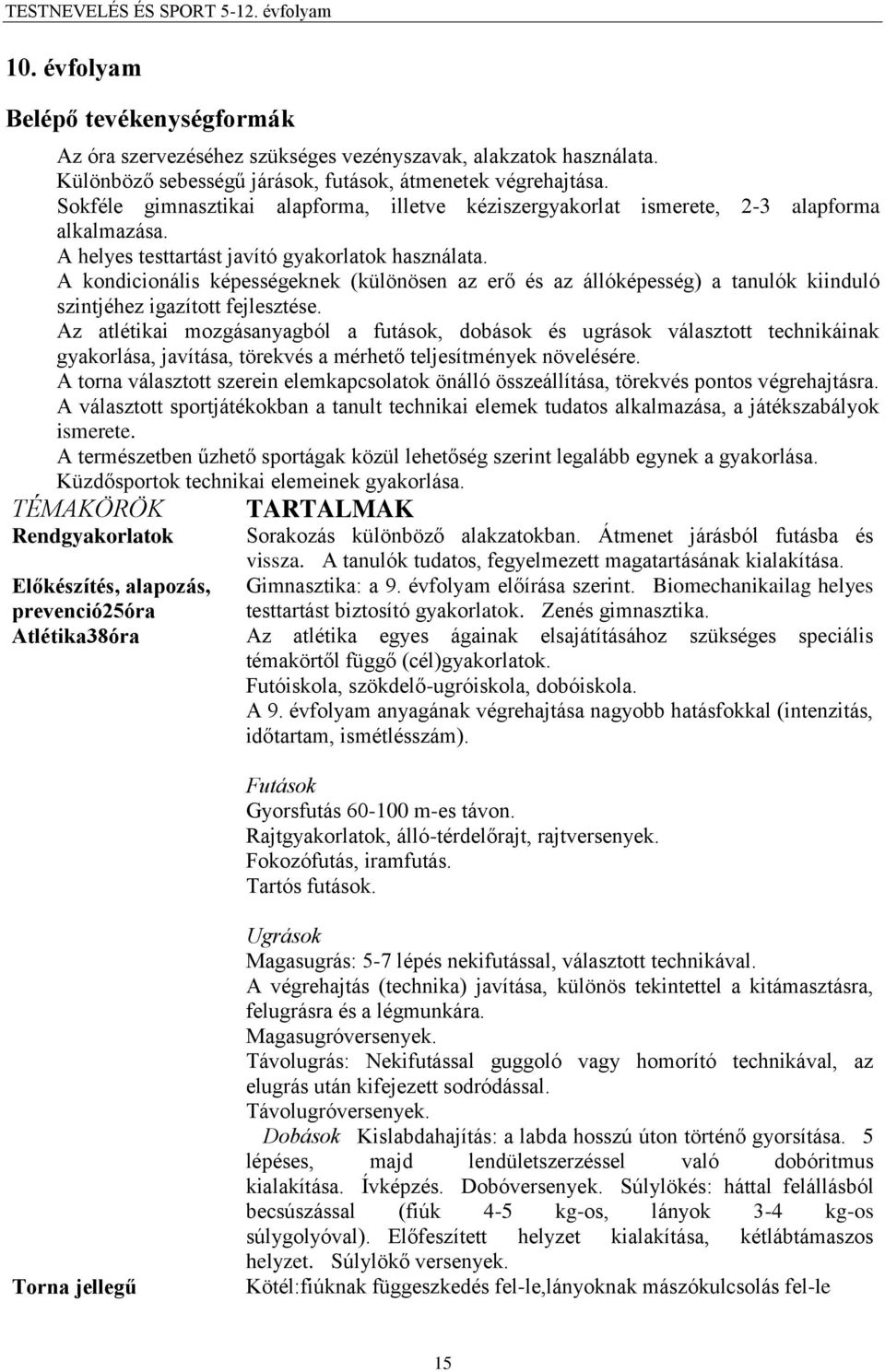 A kondicionális képességeknek (különösen az erő és az állóképesség) a tanulók kiinduló szintjéhez igazított fejlesztése.
