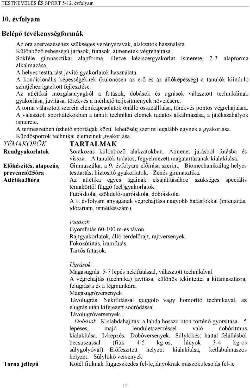 A kondicionális képességeknek (különösen az erő és az állóképesség) a tanulók kiinduló szintjéhez igazított fejlesztése.