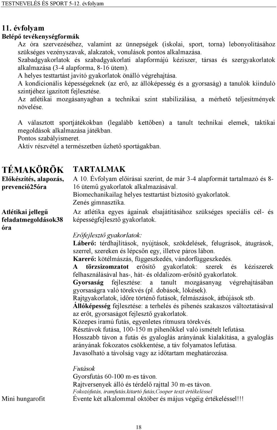 A kondicionális képességeknek (az erő, az állóképesség és a gyorsaság) a tanulók kiinduló szintjéhez igazított fejlesztése.