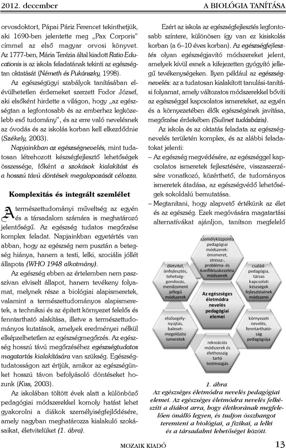 Az egészségügyi szabályok tanításában elévülhetetlen érdemeket szerzett Fodor József, aki elsõként hirdette a világon, hogy az egészségtan a legfontosabb és az emberhez legközelebb esõ tudomány, és