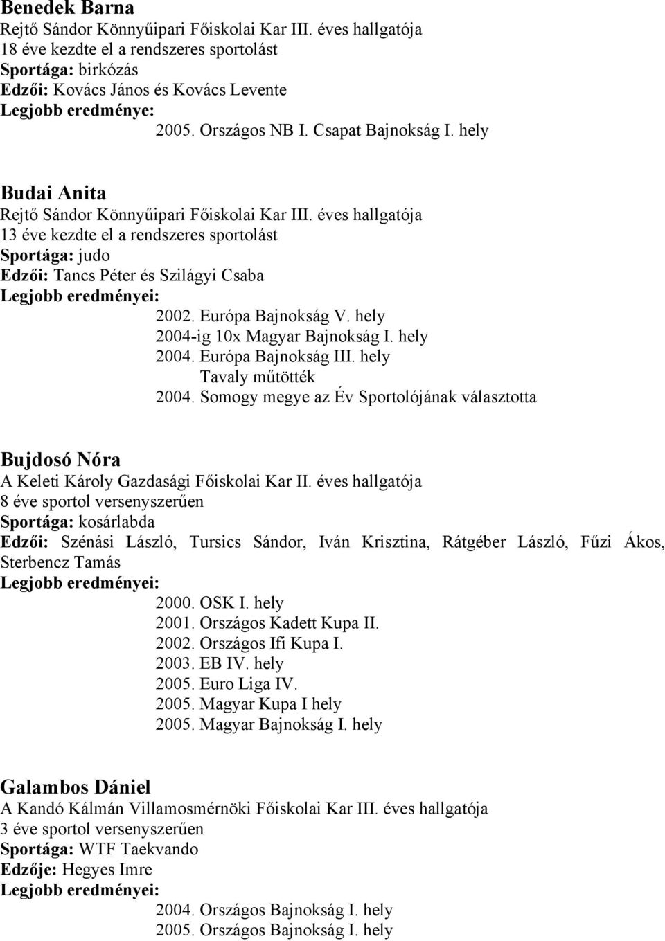 éves hallgatója 13 éve kezdte el a rendszeres sportolást Sportága: judo Edzői: Tancs Péter és Szilágyi Csaba 2002. Európa Bajnokság V. hely 2004-ig 10x Magyar Bajnokság I. hely 2004. Európa Bajnokság III.