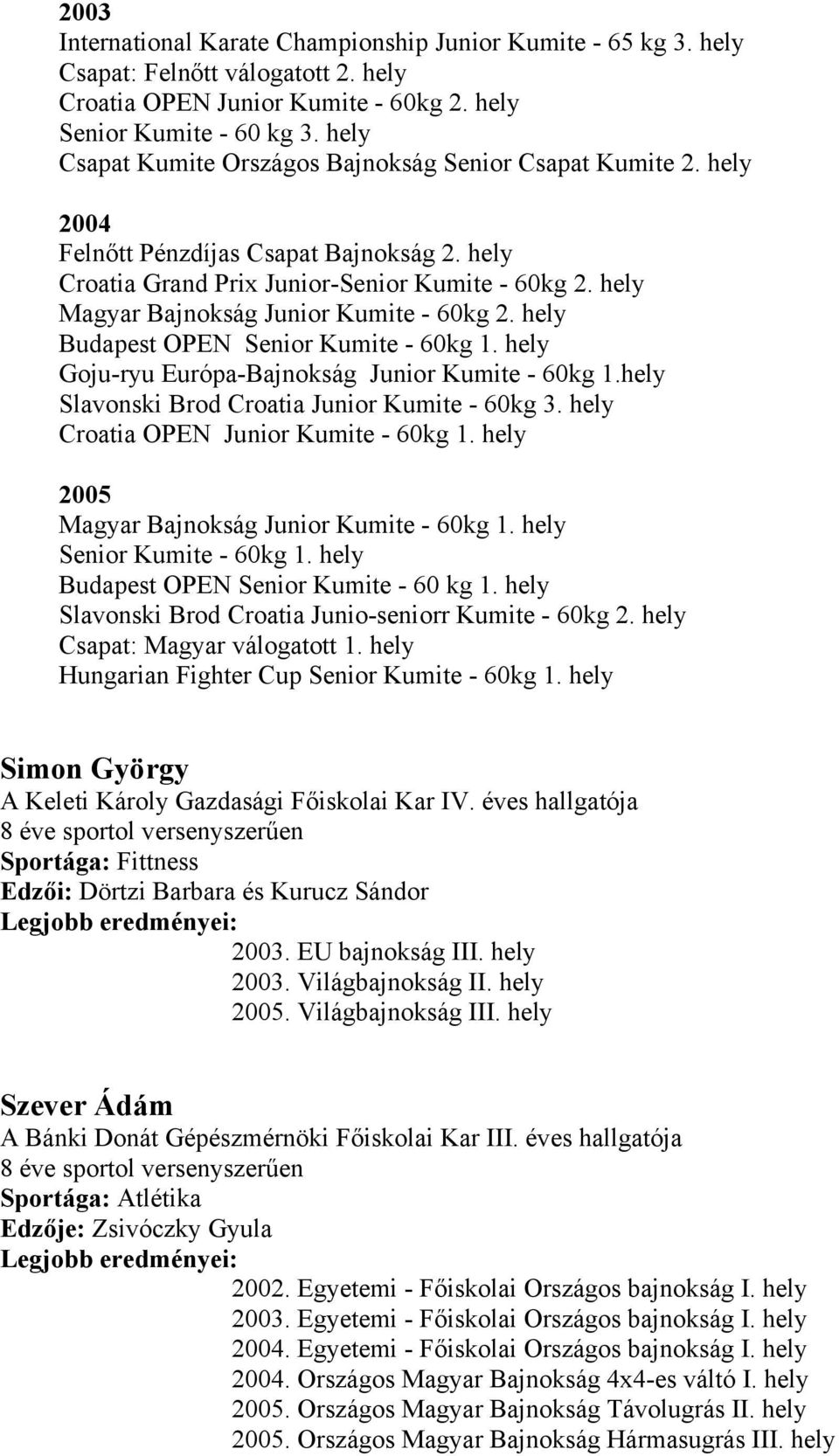 hely Magyar Bajnokság Junior Kumite - 60kg 2. hely Budapest OPEN Senior Kumite - 60kg 1. hely Goju-ryu Európa-Bajnokság Junior Kumite - 60kg 1.hely Slavonski Brod Croatia Junior Kumite - 60kg 3.