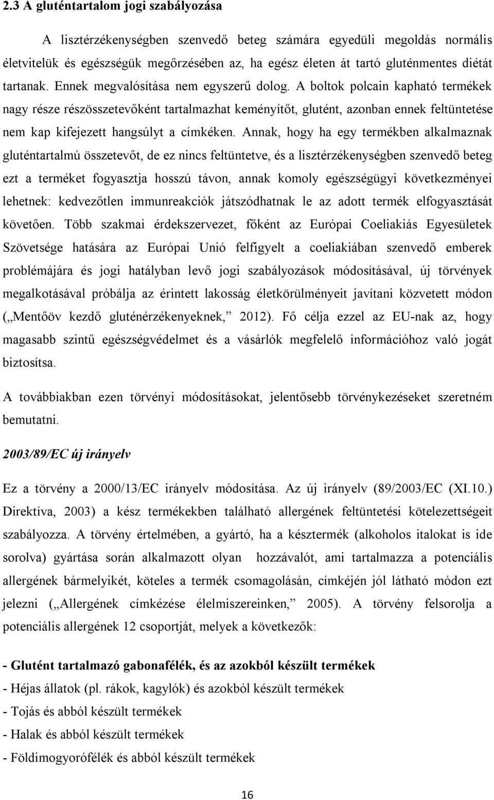 A boltok polcain kapható termékek nagy része részösszetevőként tartalmazhat keményítőt, glutént, azonban ennek feltüntetése nem kap kifejezett hangsúlyt a címkéken.