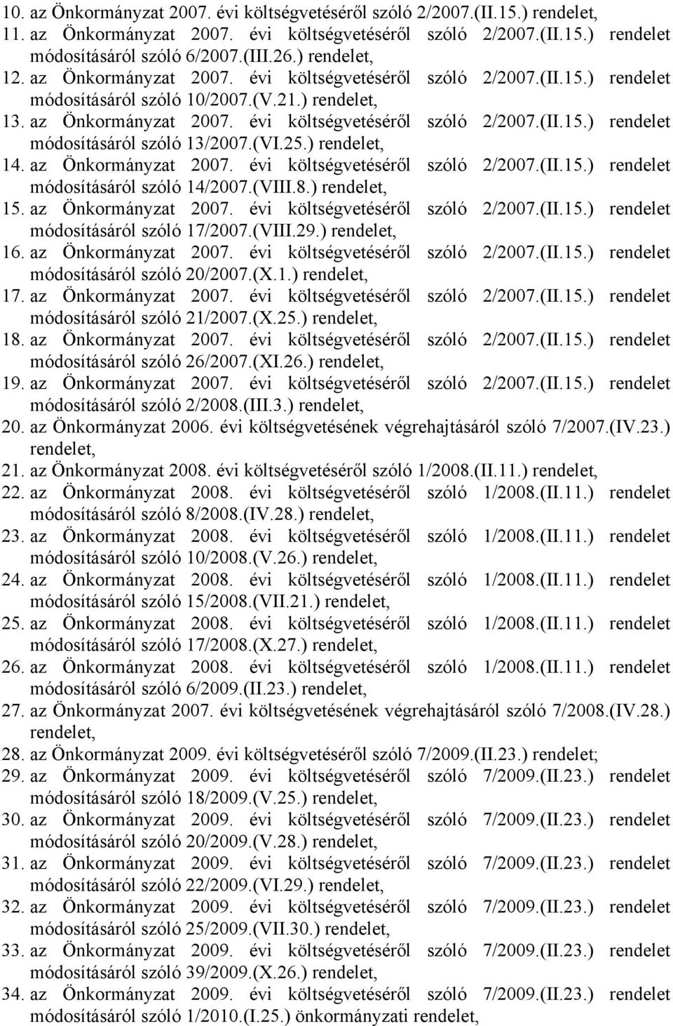 (VI.25.) rendelet, 14. az Önkormányzat 2007. évi költségvetéséről szóló 2/2007.(II.15.) rendelet módosításáról szóló 14/2007.(VIII.8.) rendelet, 15. az Önkormányzat 2007. évi költségvetéséről szóló 2/2007.(II.15.) rendelet módosításáról szóló 17/2007.