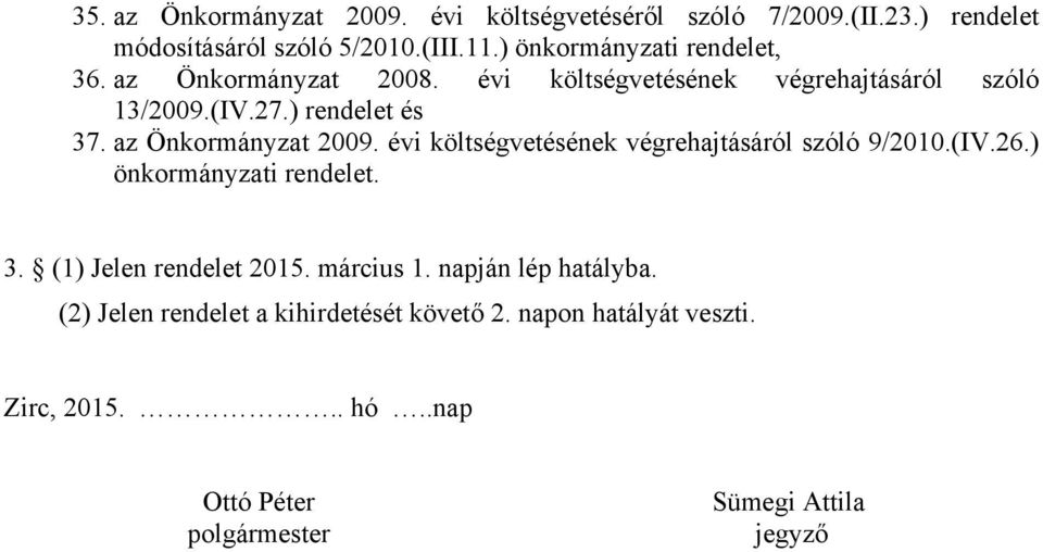 az Önkormányzat 2009. évi költségvetésének végrehajtásáról szóló 9/2010.(IV.26.) önkormányzati rendelet. 3. (1) Jelen rendelet 2015.