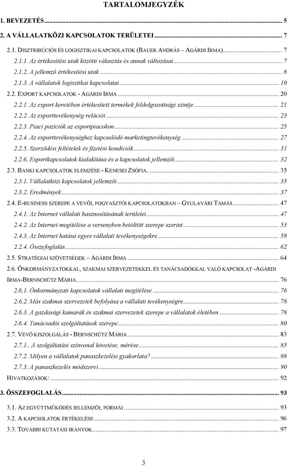 .. 21 2.2.2. Az exporttevékenység relációi... 23 2.2.3. Piaci pozíciók az exportpiacokon... 25 2.2.4. Az exporttevékenységhez kapcsolódó marketingtevékenység... 27 2.2.5. Szerződési feltételek és fizetési kondíciók.