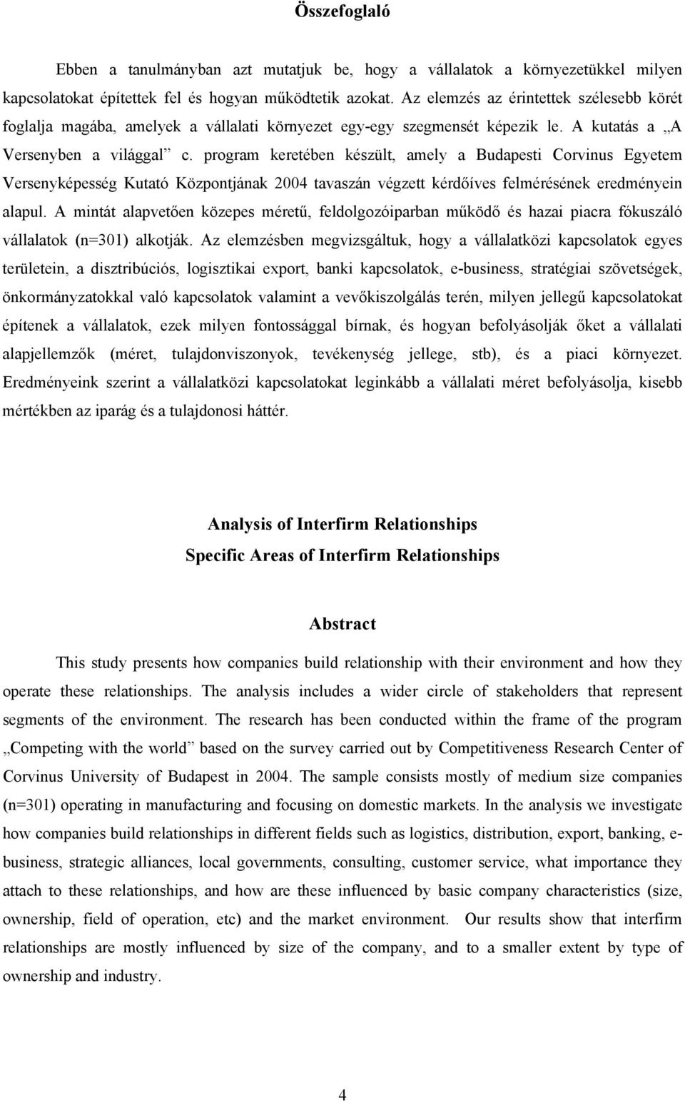 program keretében készült, amely a Budapesti Corvinus Egyetem Versenyképesség Kutató Központjának 2004 tavaszán végzett kérdőíves felmérésének eredményein alapul.