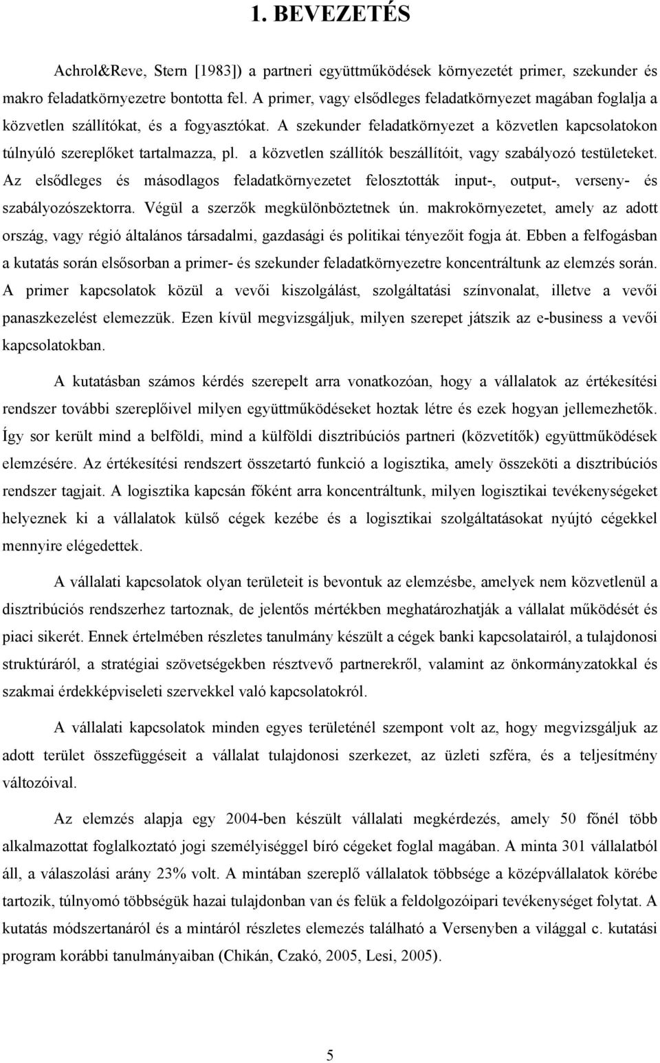 a közvetlen szállítók beszállítóit, vagy szabályozó testületeket. Az elsődleges és másodlagos feladatkörnyezetet felosztották input-, output-, verseny- és szabályozószektorra.