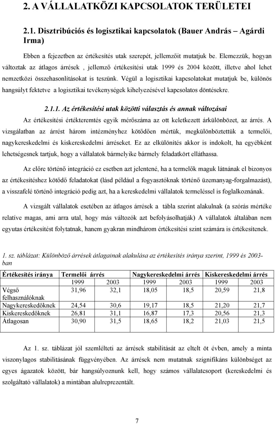 Végül a logisztikai kapcsolatokat mutatjuk be, különös hangsúlyt fektetve a logisztikai tevékenységek kihelyezésével kapcsolatos döntésekre. 2.1.