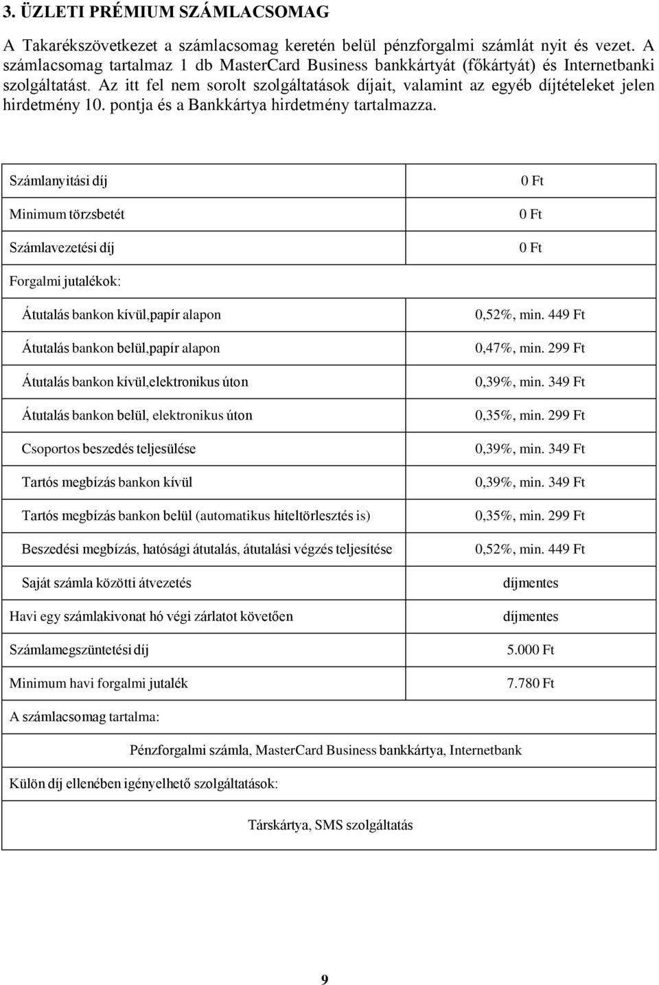 Az itt fel nem sorolt szolgáltatások díjait, valamint az egyéb díjtételeket jelen hirdetmény 10. pontja és a Bankkártya hirdetmény tartalmazza.
