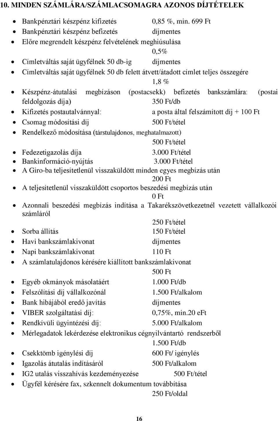 átvett/átadott címlet teljes összegére 1,8 % Készpénz-átutalási megbízáson (postacsekk) befizetés bankszámlára: (postai feldolgozás díja) 350 Ft/db Kifizetés postautalvánnyal: a posta által