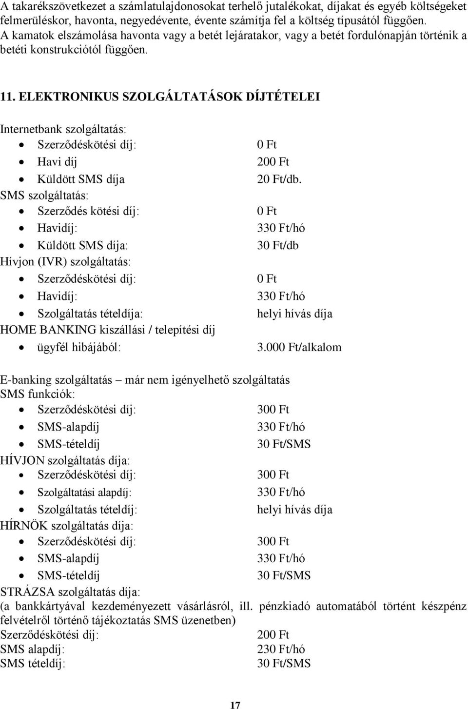 ELEKTRONIKUS SZOLGÁLTATÁSOK DÍJTÉTELEI Internetbank szolgáltatás: Szerződéskötési díj: 0 Ft Havi díj 200 Ft Küldött SMS díja 20 Ft/db.