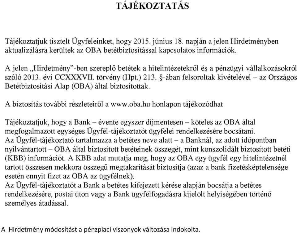 -ában felsoroltak kivételével az Országos Betétbiztosítási Alap (OBA) által biztosítottak. A biztosítás további részleteiről a www.oba.