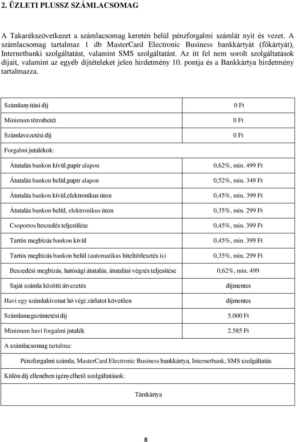 Az itt fel nem sorolt szolgáltatások díjait, valamint az egyéb díjtételeket jelen hirdetmény 10. pontja és a Bankkártya hirdetmény tartalmazza.