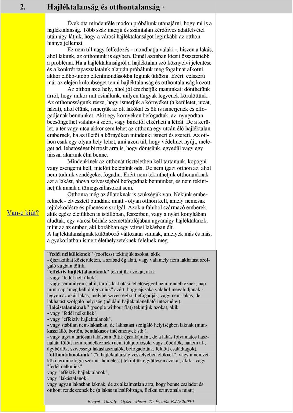 hiánya jellemzi Ez nem túl nagy felfedezés - mondhatja valaki -, hiszen a lakás, ahol lakunk, az otthonunk is egyben Ennél azonban kicsit összetettebb a probléma Ha a hajléktalanságról a hajléktalan