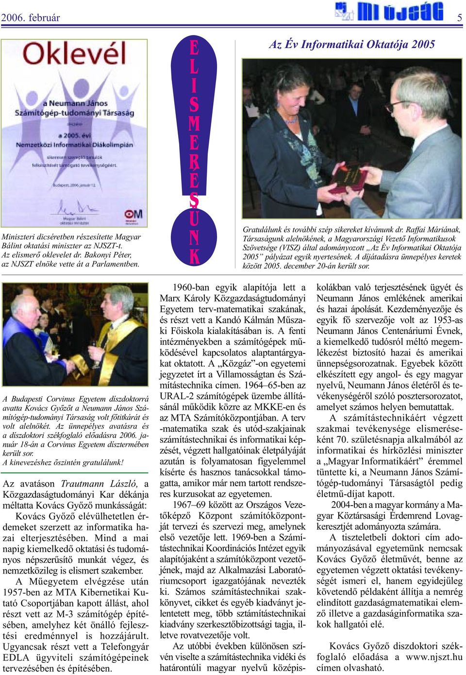 Raffai Máriának, Társaságunk alelnökének, a Magyarországi Vezetõ Informatikusok Szövetsége (VISZ) által adományozott Az Év Informatikai Oktatója 2005 pályázat egyik nyertesének.