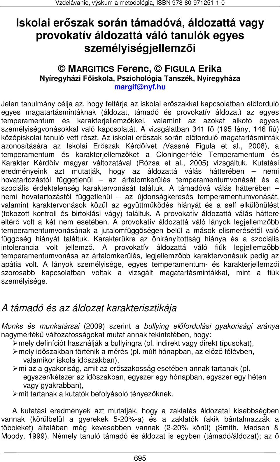 hu Jelen tanulmány célja az, hogy feltárja az iskolai erőszakkal kapcsolatban előforduló egyes magatartásmintáknak (áldozat, támadó és provokatív áldozat) az egyes temperamentum és