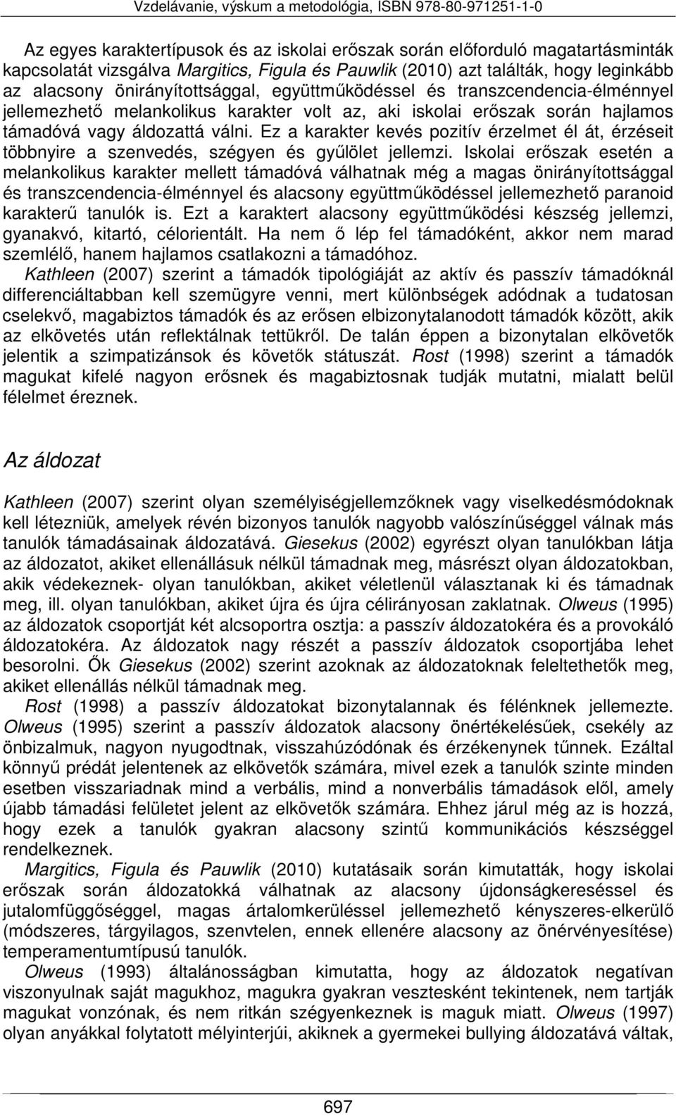 Ez a karakter kevés pozitív érzelmet él át, érzéseit többnyire a szenvedés, szégyen és gyűlölet jellemzi.