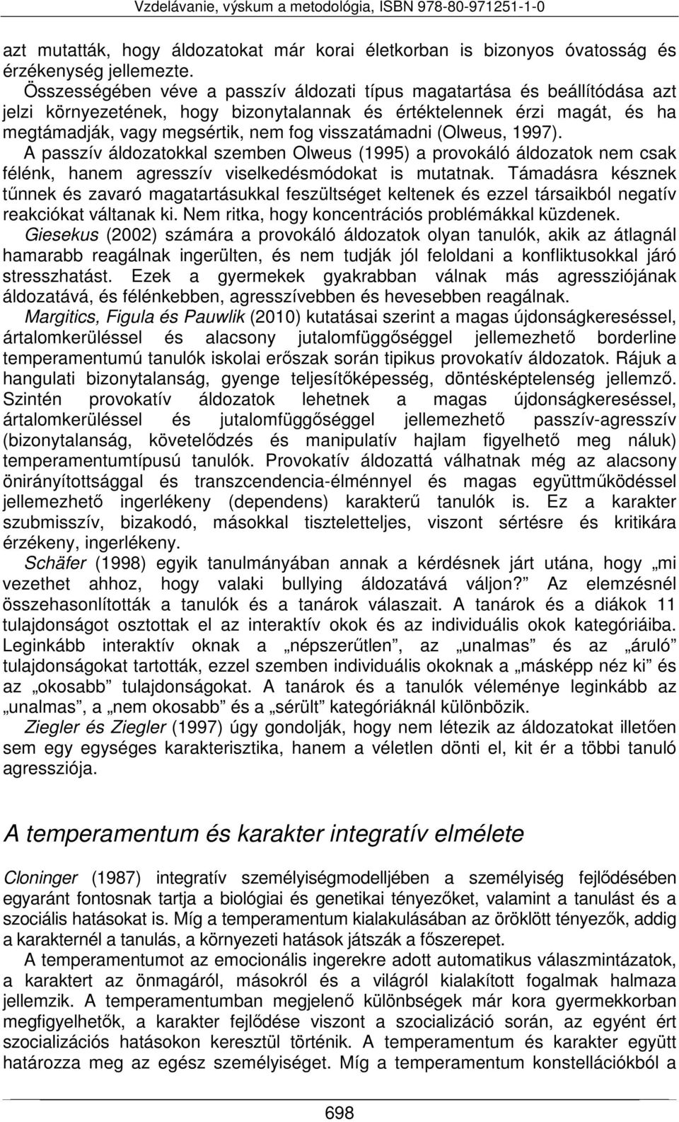 visszatámadni (Olweus, 1997). A passzív áldozatokkal szemben Olweus (1995) a provokáló áldozatok nem csak félénk, hanem agresszív viselkedésmódokat is mutatnak.